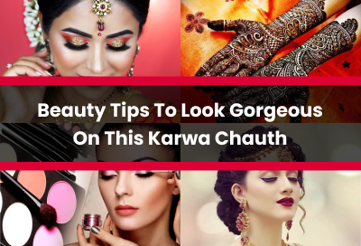 Amazing Beauty Tips to Look Gorgeous on This Karwa Chauth