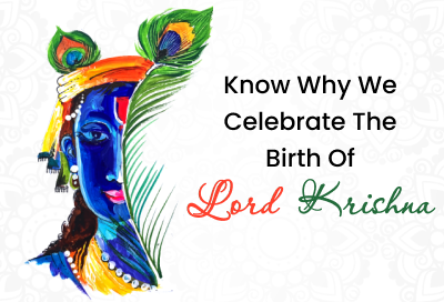 Know Why We Celebrate The Birth Of Lord Krishna