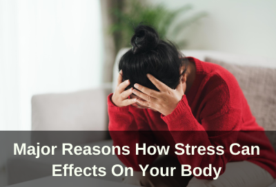 11 Major Reasons How Stress Can Effects On Your Body