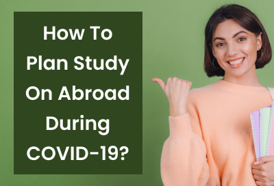 How To Plan Your Study In Abroad During Pandemic