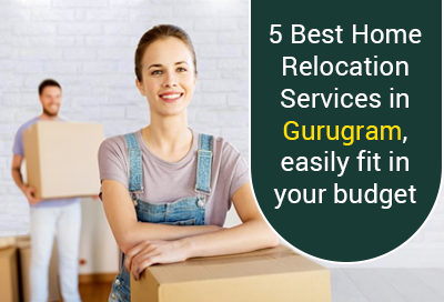5 Best Home Relocation Services in Gurgaon easily fit in your budget