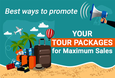 10 Best Sales Tips For Travel Agents For Tour Packages Promotion