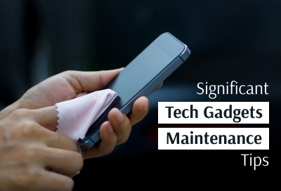 5 Essential Maintenance Tips For Tech Gadgets
