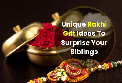 9 Unique Rakhi Gift Ideas To Surprise Your Siblings