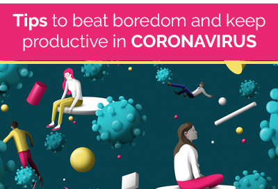 Tips To Beat Boredom And Keep Productive In Coronavirus