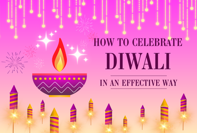 How To Celebrate Diwali In An Effective Way