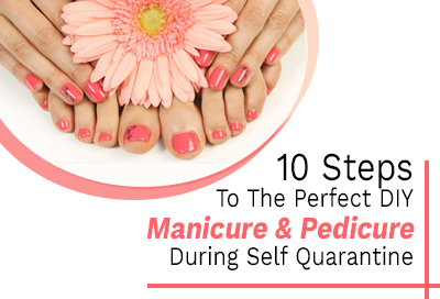 10 Easy Steps To Do Manicure And Pedicure During Quarantine