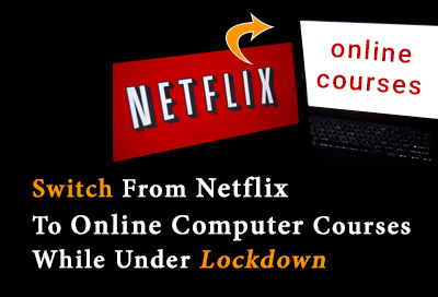 Switch From Netflix To Online Computer Courses While Under Lockdown