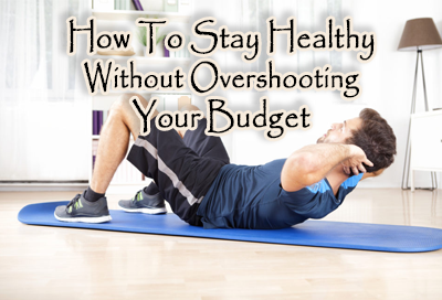 How To Stay Healthy Without Overshooting Your Budget