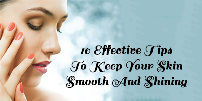 10-Effective-Tips-To-Keep-Your-Skin-Smooth-And-Shining
