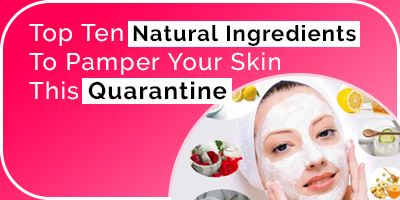 Top-10-Natural-Ingredients-To-Pamper-Your-Skin-in-Quarantine